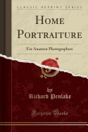 Home Portraiture: For Amateur Photographers (Classic Reprint)