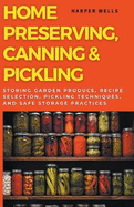 Home Preserving, Canning, and Pickling: Storing Garden Produce, Recipe Selection, Pickling Techniques, and Safe Storage Practices