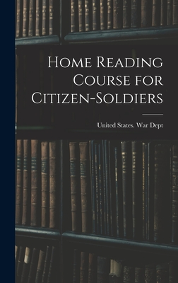 Home Reading Course for Citizen-soldiers - United States War Dept (Creator)