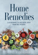 Home Remedies: A Guidebook to Breaking Away from Big Pharma