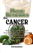 Home Remedies for Cancer: The Whole Truth about Cancer and How to Prevent and Treat Effectively with Natural Remedies