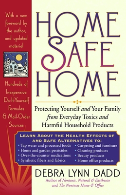 Home Safe Home: Protecting Yourself and Your Family from Everyday Toxics and Harmful Household Products - Dadd, Debra Lynn