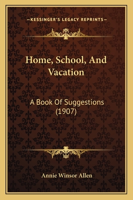 Home, School, and Vacation: A Book of Suggestions (1907) - Allen, Annie Ware Winsor