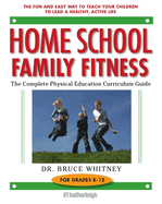 Home School Family Fitness: The Complete Physical Education Curriculum Guide for Grades K-12