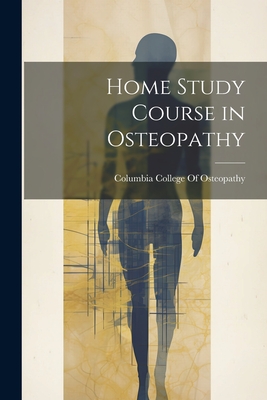 Home Study Course in Osteopathy - Columbia College of Osteopathy (Creator)