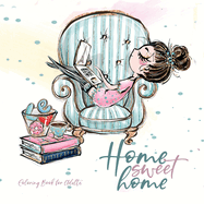 Home Sweet Home Coloring Book for Adults: Home Coloring Book pets Coloring Book for adults - adorable illustrations to knitting sewing baking embroidery needlework yoga