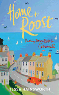 Home to Roost: Putting Down Roots in Cornwall - Hainsworth, Tessa