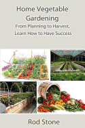 Home Vegetable Gardening: From Planning to Harvest, Learn How to Have Success