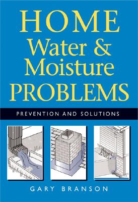 Home Water & Moisture Problems: Prevention and Solutions - Branson, Gary