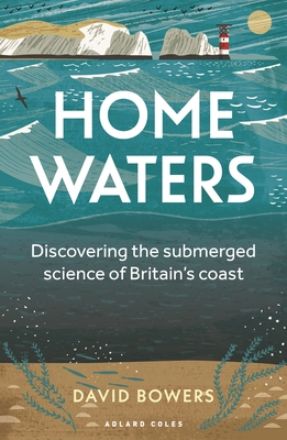 Home Waters: Discovering the submerged science of Britain's coast - Bowers, David