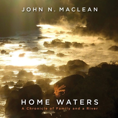 Home Waters Lib/E: A Chronicle of Family and a River - MacLean, John N, and Dean, Robertson (Read by)