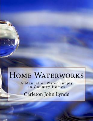 Home Waterworks: A Manual of Water Supply in Country Homes - Chambers, Roger (Introduction by), and Lynde, Carleton John