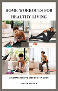 Home Workouts for Healthy Living: a comprehensive step by step guide