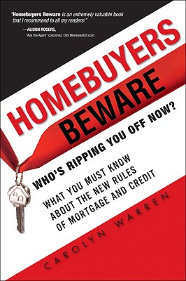 Homebuyers Beware: Whos Ripping You Off Now?--What You Must Know about the New Rules of Mortgage and Credit - Warren, Carolyn