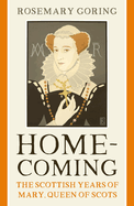 Homecoming: The Scottish Years of Mary, Queen of Scots