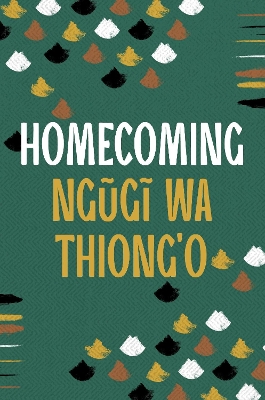 Homecoming - Thiong'o, Ngugi wa, and Ikiddeh, Ime (Foreword by)