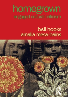 Homegrown: Engaged Cultural Criticism - hooks, bell, and Mesa-Bains, Amalia
