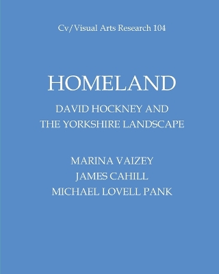 Homeland: David Hockney and the Yorkshire Landscape - Cahill, James, and Pank, Michael Lovell, and Vaizey, Marina