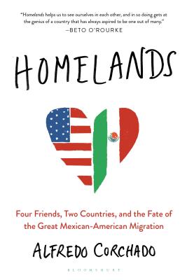 Homelands: Four Friends, Two Countries, and the Fate of the Great Mexican-American Migration - Corchado, Alfredo