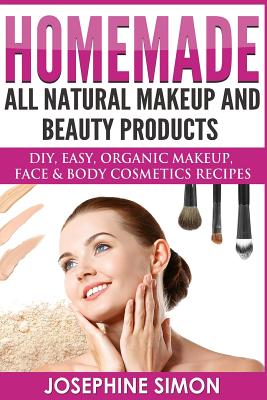 Homemade All-Natural Makeup and Beauty Products ***Color Edition***: DIY Easy, Organic Makeup, Face & Body Cosmetics Recipes - Simon, Josephine