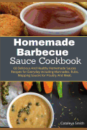 Homemade barbecue Sauces Cookbook: 60 Delicious And Healthy Homemade Sauces Recipes for Everyday including Marinades, Rubs, Mopping Sauces for Poultry And Meat.