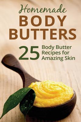 Homemade Body Butters: 25 Body Butter Recipes for Amazing Skin - Summers, Donna