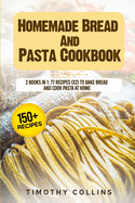 Homemade Bread And Pasta Cookbook: 2 Books In 1: 77 Recipes (X2) To Bake Bread And Cook Pasta At Home