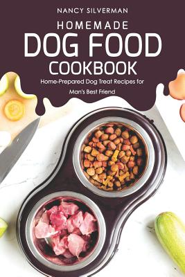 Homemade Dog Food Cookbook: Home-Prepared Dog Treat Recipes for Man's Best Friend - Silverman, Nancy