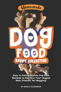 Homemade Dog Food Recipe Collection: Easy to Follow Healthy Dog Food Recipes to Get Your Four-legged Best Friend's Tail Wagging!