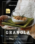 Homemade Granola Recipes for Healthy Breakfast: Different Flavor Combinations to Try