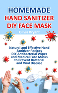 Homemade Hand Sanitizer, DIY Face Mask: Natural and Effective Hand Sanitizer Recipes, DIY Antibacterial Wipes and Medical Face Masks