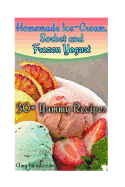 Homemade Ice-Cream, Sorbet and Frozen Yogurt: 30+ Yummy Recipes: (Homemade Ice Cream Recipes, Homemade Ice Cream Book)