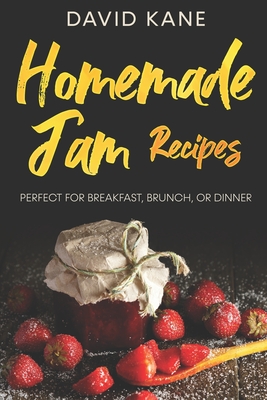 Homemade Jam Recipes: Perfect for breakfast, brunch, or dinner - Kane, David