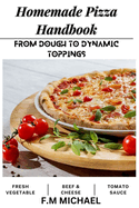 Homemade Pizza Handbook: From Dough to Dynamic Toppings