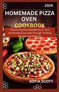 Homemade Pizza Oven Cookbook 2024: Discovering the Adaptability of Your Handmade Oven through Thrilling Recipes and Methods
