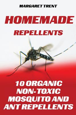 Homemade Repellents: 10 Organic Non-Toxic Mosquito and Ant Repellents - Trent, Margaret