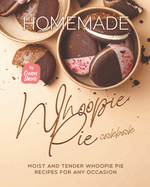 Homemade Whoopie Pie Cookbook: Moist and Tender Whoopie Pie Recipes for Any Occasion