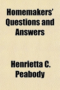 Homemakers' Questions and Answers; A Ready Reference for Those Who Are Building, Remodeling, Furnishing, Decorating or Gardening