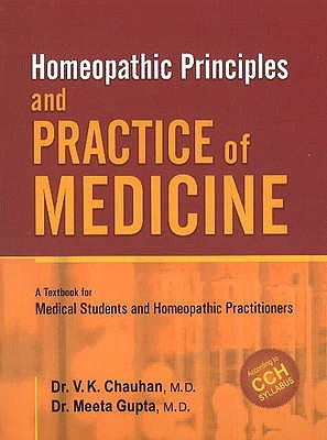 Homeopathic Principles & Practice of Medicine: A Textbook for Medical Students & Homeopathic Practitioners - Chauhan, V K, Dr., and Gupta, Meeta, Dr., MD