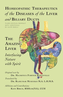 Homeopathic Therapeutics of the Diseases of the Liver and Biliary Ducts: The Amazing Liver: Interfacing Nature with Spirit - Birch, Kate