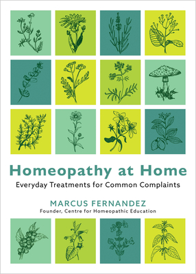 Homeopathy at Home: Everyday Treatments for Common Complaints - Fernandez, Marcus