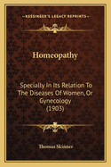 Homeopathy: Specially In Its Relation To The Diseases Of Women, Or Gynecology (1903)