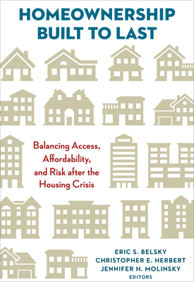 Homeownership Built to Last: Balancing Access, Affordability, and Risk after the Housing Crisis - Belsky, Eric S. (Editor), and Herbert, Christopher E. (Editor), and Molinsky, Jennifer H. (Editor)