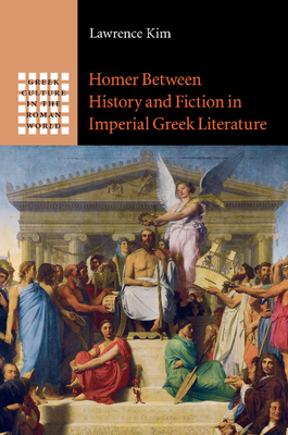 Homer between History and Fiction in Imperial Greek Literature - Kim, Lawrence