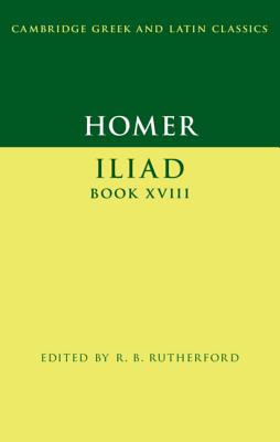 Homer: Iliad Book XVIII - Homer, and Rutherford, R. B. (Editor)