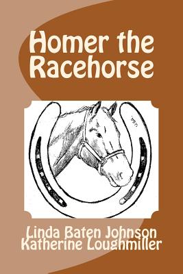 Homer the Racehorse - Loughmiller, Katherine, and Johnson, Linda Baten