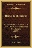 Homer to Theocritus; An Outline History of Classical Greek Literature with Selected Translations