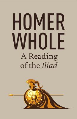 Homer Whole: A Reading of the Iliad - Larsen, Eric