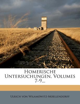 Homerische Untersuchungen, Volumes 7-9... - Wilamowitz-Moellendorff, Ulrich Von
