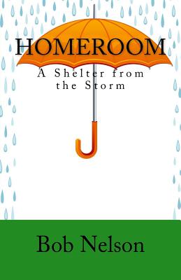 Homeroom: A Shelter from the Storm - Nelson, Bob, Ph.D.